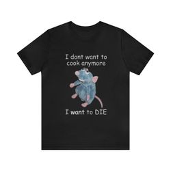 I Dont Want To Cook Anymore I Want To Die - Funny Shirts, Edgy Shirt, Meme Shirts, Parody Shirt, Ironic Tee, Hate Cookin