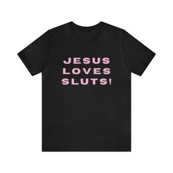 Jesus Loves Sluts - Funny Shirts, Parody Tees, Funny Slut Tee, Sluts, Funny y2k, y2k Tees, Shirts For Gen Z, Dark Humor