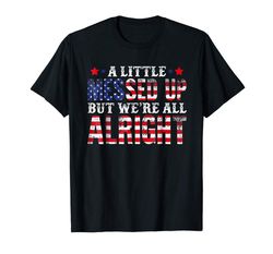 Buy A Little Messed Up But Were All Alright Flag Tshirt