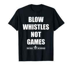 Buy Blow Whistles Not Games Make Calls Not Apologies Tshirt
