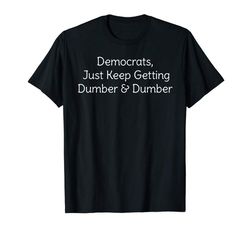Buy Democrats Just Keep Getting Dumber And Dumber T-Shirt