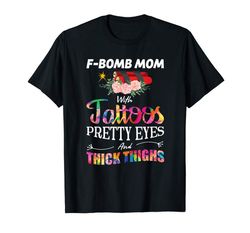 Buy F-Bomb Mom With Tattoos Pretty Eyes And Thick Thighs Gift T-Shirt