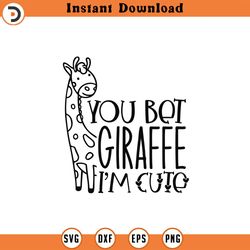 you bet giraffe i'm cute svg, png, eps, pdf file, you bet giraffe, baby giraffe svg, baby giraffe file, baby giraffe