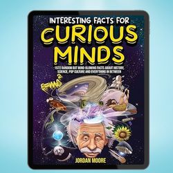 Interesting Facts For Curious Minds: 1572 Random But Mind-Blowing Facts About History, Science