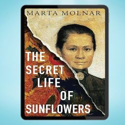 The Secret Life Of Sunflowers A gripping, inspiring novel based on the true story of Johanna Bonger, Vincent van