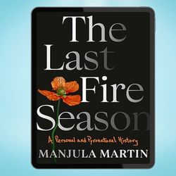 The Last Fire Season: A Personal and Pyronatural History