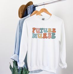 Future Nurse Sweatshirt Nursing School Sweater Future Nurse Gift for Nursing Student Registered Nurse Shirt Gift for Nur