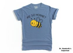 Me So Hornet Shirt Comfort Colors Funny T-shirt Tshirt Tee T Tees Meme Unisex Men Women Ladies Adult Sayings Bee Pun Gra