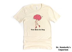 Your Brain On Drag Shirt, Bella Canvas Funny T-shirt Tshirt Tee T Tees Meme Unisex Men Women Ladies Adult Drag Queen Sla