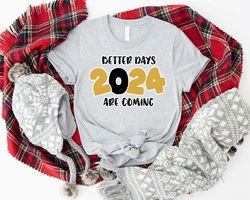 2024 New Year Shirt, Better Days Are Coming T-Shirt, Girls New Year Gift, Welcome 2024 Tees, Positive Quotes Shirt, Holi