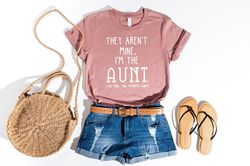 They Aren't Mine I'm The Aunt Tshirt, Auntie Shirt, Aunt Shirt, Pregnancy announcement, Gift for Aunt, Pregnancy reveal