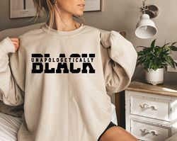 Unapologetically Black Sweatshirt, Black History Shirt, Black History Month Gift, Black Lives Matter Hoodie, BLM T-shirt