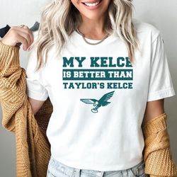 My Kelce Is Better Than Taylor's Kelce Shirt, Philadelphia Eagles Kelce T-Shirt, Swift Kelce TShirt, Swiftie Football Fa