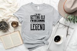 I'm Not Getting Old Shirt, Legend Shirt, Birthday Vintage Tshirt, Aged to perfection, gift for grandpa, gift for grandma