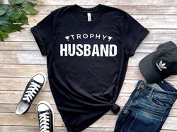 trophy husband shirt, gift for him, funny husband sweatshirt, gift from wife, anniversary gift for him, gift for husband
