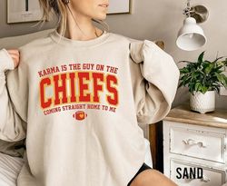 Karma Is The Guy On The Chiefs Coming Straight Home To Me Sweatshirt, American Football Shirt