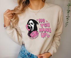 No You Hang Up Sweatshirt,Ghostface Valentine Sweatshirt,Halloween Hoodie,Halloween Gift,Funny Valentine Sweatshirt,Funn