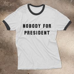 Nobody For President Ringer T-Shirt