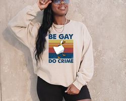 Be Gay Do Crime Sweatshirt, Be Gay Sweatshirt, Funny Duck Goose Sweatshirt, LGBT Sweatshirt, Gay Pride , Lesbian shirt,