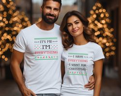 I Have Everything I Want For Christmas Shirt,It's Me I'm Everything Shirt,Funny Christmas Matching Shirts For Couple ,Xm