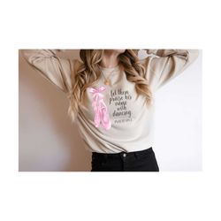 Let Them Praise His Name With Dancing Christian Sweatshirt Gift For Ballet,Psalm 149:3 Shirt,Inspirational Christian Shi