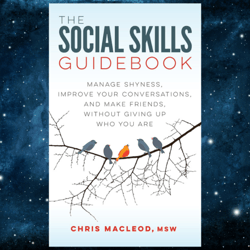 The Social Skills Guidebook: Manage Shyness, Improve Your Conversations, and Make Friends, Without Giving Up Who You Are