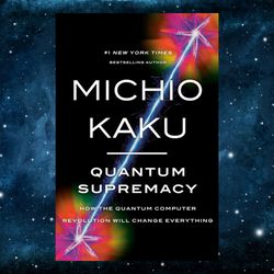 Quantum Supremacy: How the Quantum Computer Revolution Will Change Everything  – May 2, 2023 by Michio Kaku (Author)