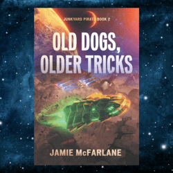 Old Dogs - Older Tricks - Junkyard Pirates 02 Jamie McFarlane Et El by Jamie McFarlane (Author)