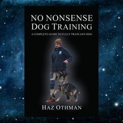 No Nonsense Dog Training: A Complete Guide to Fully Train Any Dog  – January 19, 2023 by Haz Othman (Author)