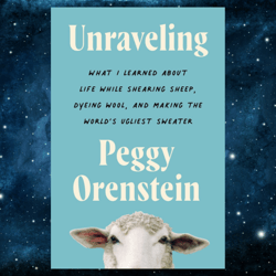 Unraveling: What I Learned About Life While Shearing Sheep, Dyeing Wool, and Making the World's Ugliest Sweater