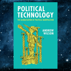 Political Technology: The Globalisation of Political Manipulation Kindle Edition by Andrew Wilson (Author)