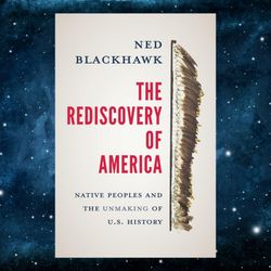 The Rediscovery of America: Native Peoples and the Unmaking of U.S. History by Ned Blackhawk (Author)