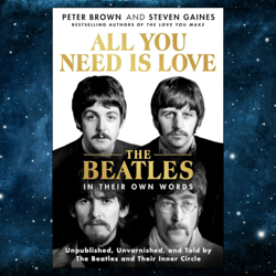 All You Need Is Love: The Beatles in Their Own Words: Unpublished, Unvarnished, and Told by The Beatles and Their Inner