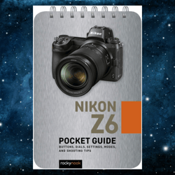 Nikon Z6: Pocket Guide: Buttons, Dials, Settings, Modes, and Shooting Tips (The Pocket Guide Series for Photographers, 2