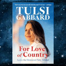 For Love of Country: Leave the Democrat Party Behind – April 30, 2024 by Tulsi Gabbard (Author)
