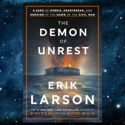 The Demon of Unrest: A Saga of Hubris, Heartbreak, and Heroism at the Dawn of the Civil War by Erik Larson (Author)
