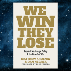 We Win, They Lose: Republican Foreign Policy and the New Cold War by Matthew Kroenig (Author), Dan Negrea (Author),
