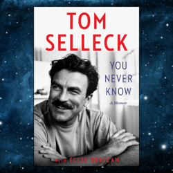 You Never Know: A Memoir Kindle Edition by Tom Selleck (Author), Ellis Henican (Author)