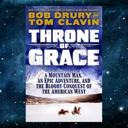 Throne of Grace: A Mountain Man, an Epic Adventure, and the Bloody Conquest of the American West Kindle Edition by Tom C