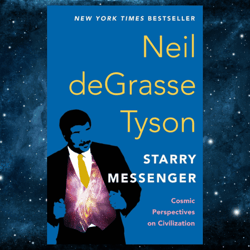 Starry Messenger: Cosmic Perspectives on Civilization Kindle Edition by Neil deGrasse Tyson (Author)