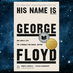 His Name Is George Floyd (Pulitzer Prize Winner): One Man's Life and the Struggle for Racial Justice by Robert Samuels