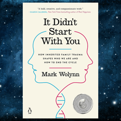 It Didn't Start with You: How Inherited Family Trauma Shapes Who We Are and How to End the Cycle by Mark Wolynn (Author)