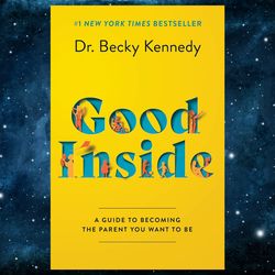 Good Inside: A Guide to Becoming the Parent You Want to Be by Dr. Becky Kennedy (Author)