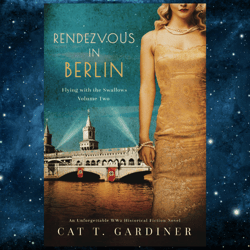 Rendezvous in Berlin - A WW2 Novel: Flying with the Swallows, Volume Two by Cat Gardiner (Author)