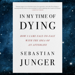 In My Time of Dying: How I Came Face to Face with the Idea of an Afterlife by Sebastian Junger (Author)