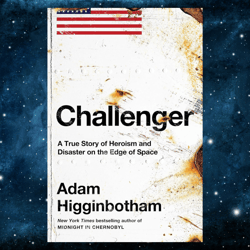 Challenger: A True Story of Heroism and Disaster on the Edge of Space by Adam Higginbotham (Author)