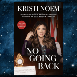 No Going Back: The Truth on What's Wrong with Politics and How We Move America Forward by Kristi Noem (Author)