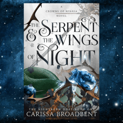 The Serpent & the Wings of Night: The Nightborn Duet Book One (Crowns of Nyaxia, 1) by Carissa Broadbent (Author)