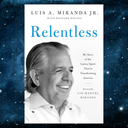 Relentless: My Story of the Latino Spirit That Is Transforming America by Luis A. Miranda Jr.
