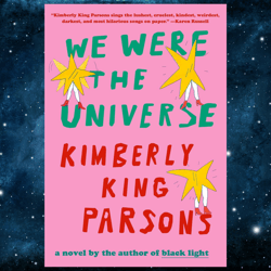 We Were the Universe: A novel by Kimberly King Parsons (Author)